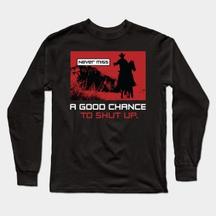 Never miss a good chance to shut up Long Sleeve T-Shirt